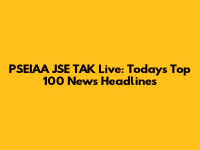 PSEIAA JSE TAK Live: Today's Top 100 News Headlines