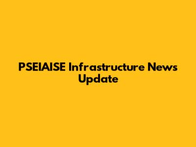 PSEIAISE Infrastructure News Update