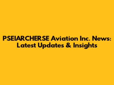 PSEIARCHERSE Aviation Inc. News: Latest Updates & Insights