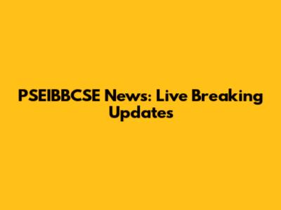 PSEIBBCSE News: Live Breaking Updates