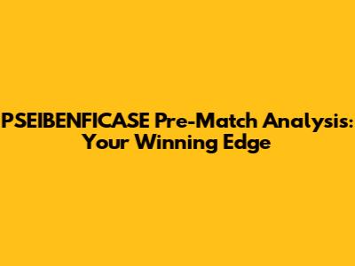 PSEIBENFICASE Pre-Match Analysis: Your Winning Edge