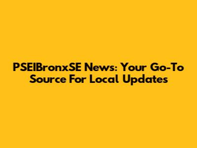 PSEIBronxSE News: Your Go-To Source For Local Updates