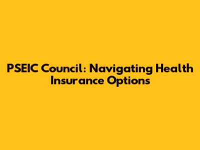 PSEIC Council: Navigating Health Insurance Options