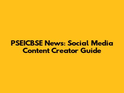 PSEICBSE News: Social Media Content Creator Guide