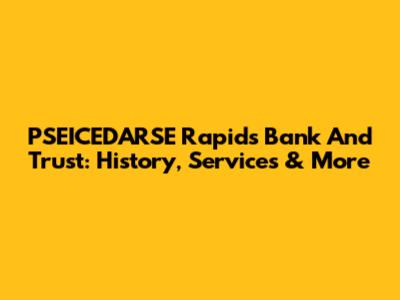 PSEICEDARSE Rapids Bank And Trust: History, Services & More