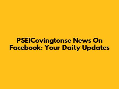 PSEICovingtonse News On Facebook: Your Daily Updates