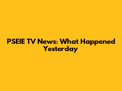 PSEIE TV News: What Happened Yesterday