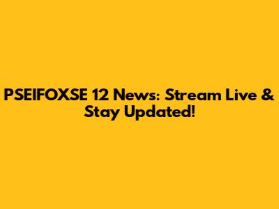 PSEIFOXSE 12 News: Stream Live & Stay Updated!