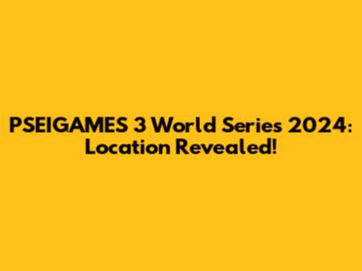 PSEIGAMES 3 World Series 2024: Location Revealed!