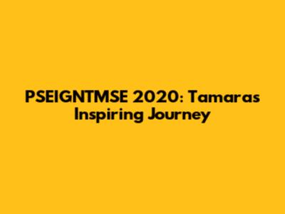 PSEIGNTMSE 2020: Tamara's Inspiring Journey