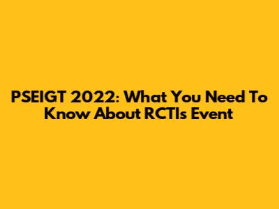 PSEIGT 2022: What You Need To Know About RCTI's Event