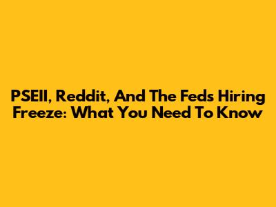 PSEII, Reddit, And The Fed's Hiring Freeze: What You Need To Know