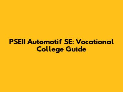 PSEII Automotif SE: Vocational College Guide