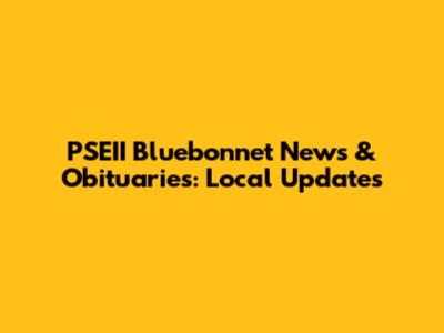 PSEII Bluebonnet News & Obituaries: Local Updates