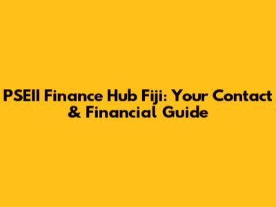 PSEII Finance Hub Fiji: Your Contact & Financial Guide