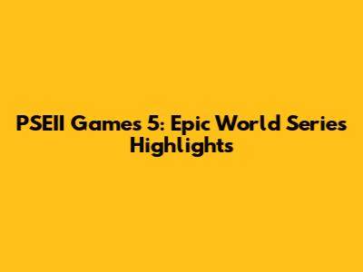 PSEII Games 5: Epic World Series Highlights