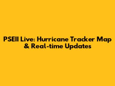 PSEII Live: Hurricane Tracker Map & Real-time Updates