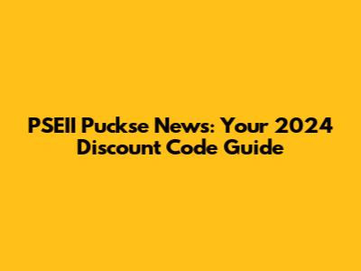 PSEII Puckse News: Your 2024 Discount Code Guide