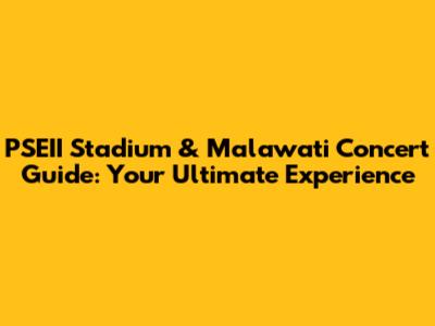 PSEII Stadium & Malawati Concert Guide: Your Ultimate Experience