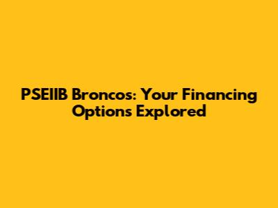 PSEIIB Broncos: Your Financing Options Explored