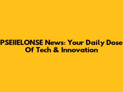 PSEIIELONSE News: Your Daily Dose Of Tech & Innovation