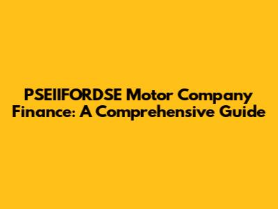 PSEIIFORDSE Motor Company Finance: A Comprehensive Guide