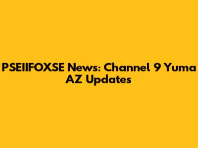 PSEIIFOXSE News: Channel 9 Yuma AZ Updates