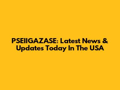 PSEIIGAZASE: Latest News & Updates Today In The USA