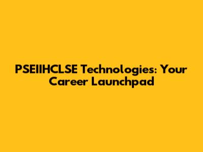 PSEIIHCLSE Technologies: Your Career Launchpad