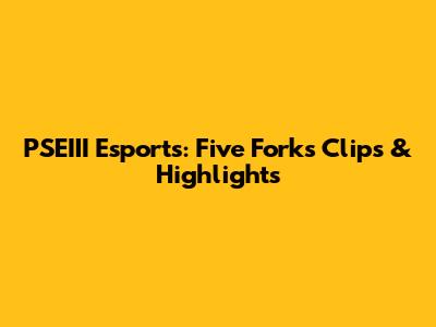 PSEIII Esports: Five Forks Clips & Highlights