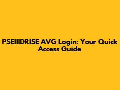 PSEIIIDRISE AVG Login: Your Quick Access Guide