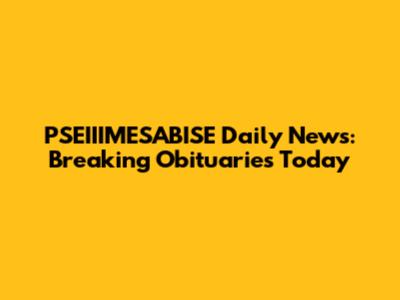 PSEIIIMESABISE Daily News: Breaking Obituaries Today