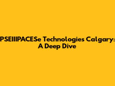PSEIIIPACESe Technologies Calgary: A Deep Dive