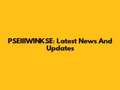 PSEIIIWINKSE: Latest News And Updates