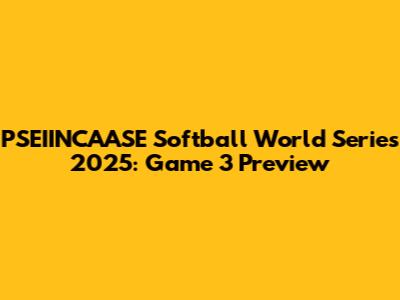 PSEIINCAASE Softball World Series 2025: Game 3 Preview