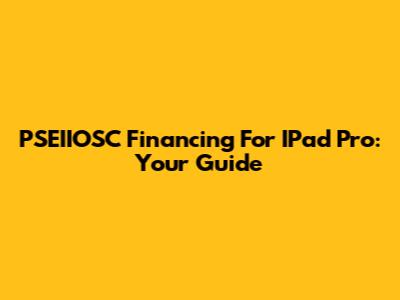 PSEIIOSC Financing For IPad Pro: Your Guide