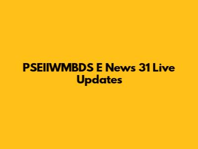 PSEIIWMBDS E News 31 Live Updates