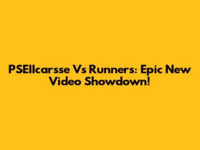 PSEIIcarsse Vs Runners: Epic New Video Showdown!