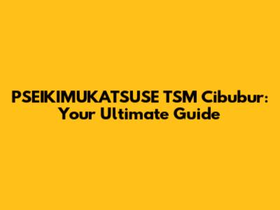PSEIKIMUKATSUSE TSM Cibubur: Your Ultimate Guide