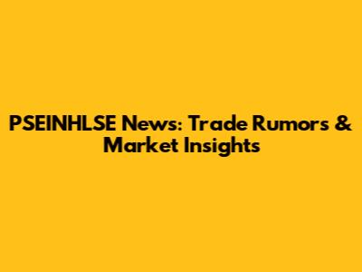 PSEINHLSE News: Trade Rumors & Market Insights