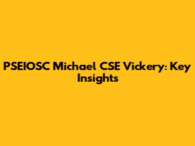 PSEIOSC Michael CSE Vickery: Key Insights