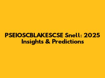 PSEIOSCBLAKESCSE Snell: 2025 Insights & Predictions