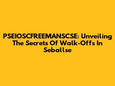 PSEIOSCFREEMANSCSE: Unveiling The Secrets Of Walk-Offs In Seballse