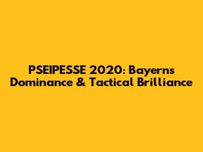 PSEIPESSE 2020: Bayern's Dominance & Tactical Brilliance