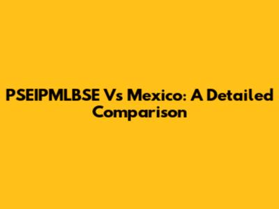 PSEIPMLBSE Vs Mexico: A Detailed Comparison