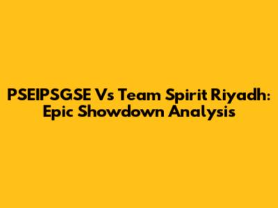 PSEIPSGSE Vs Team Spirit Riyadh: Epic Showdown Analysis