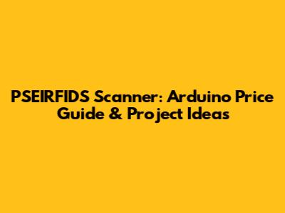 PSEIRFIDS Scanner: Arduino Price Guide & Project Ideas