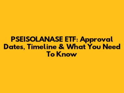 PSEISOLANASE ETF: Approval Dates, Timeline & What You Need To Know