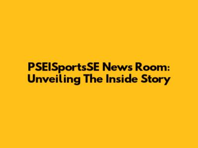 PSEISportsSE News Room: Unveiling The Inside Story