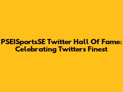 PSEISportsSE Twitter Hall Of Fame: Celebrating Twitter's Finest